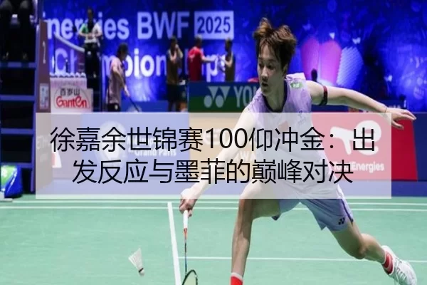 徐嘉余世锦赛100仰冲金：出发反应与墨菲的巅峰对决