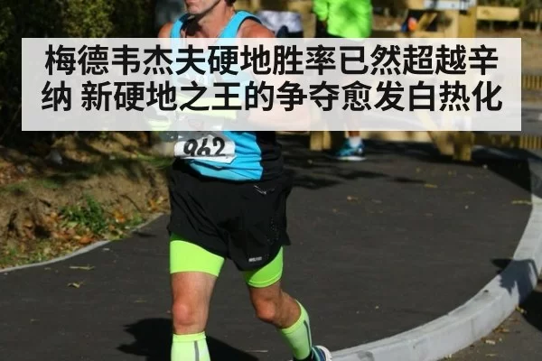 梅德韦杰夫硬地胜率已然超越辛纳 新硬地之王的争夺愈发白热化